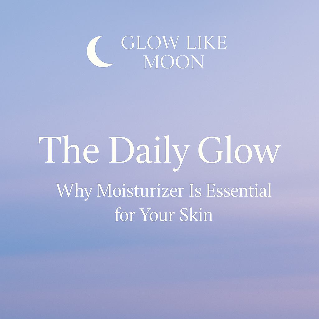 The Daily Glow: Why Moisturizer Is Essential for Your Skin